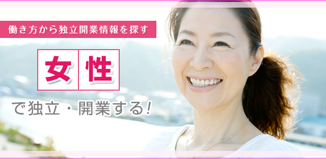 働き方から独立開業情報を探す 女性が活躍!で独立・開業する