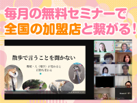 毎月開催【無料】加盟店専用スキルアップセミナーで、全国の加盟店さんと繋がります！
