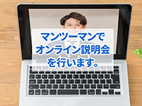 オンライン説明会開催！マンツーマンでしっかり話ができる個別面談を実施。