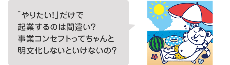 「やりたい!」だけで起業するのは間違い?事業コンセプトってちゃんと明文化しないといけないの?