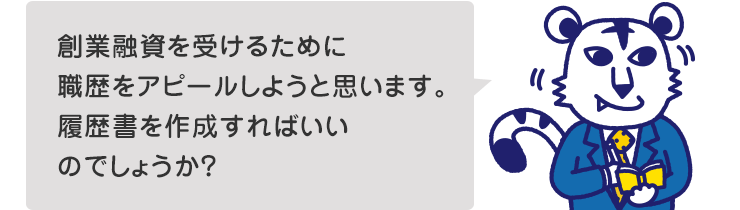 創業融資を受けるために職歴をアピールしようと思います。履歴書を作成すればいいのでしょうか?