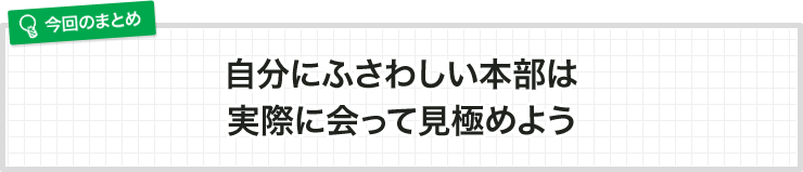 自分にふさわしい本部は実際に会って見極めよう
